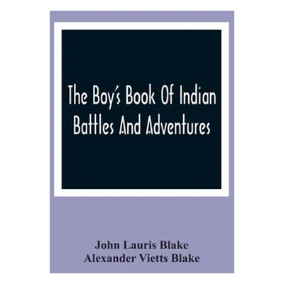 "The Boy'S Book Of Indian Battles And Adventures: With Anecdotes About Them: Illustrated With Te