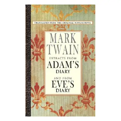 "Extracts from Adam's Diary/The Diary of Eve" - "" ("Twain Mark")