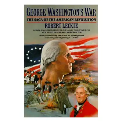 "George Washington's War: The Saga of the American Revolution" - "" ("Leckie Robert")