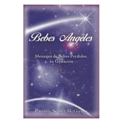 "Bebes Angeles: Mensajes de Bebes Perdidos En Gestacion" - "" ("McGivern Patricia Seaver")