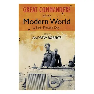 "The Great Commanders of the Modern World 1866-1975" - "" ("Roberts Andrew")