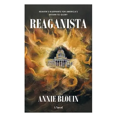 "Reaganista: Heaven's Blueprints for America's Return to Glory" - "" ("Blouin Annie")