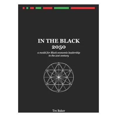 "In the Black 2050: A Model for Black Economic Leadership in the 21st Century" - "" ("Baker Tre"