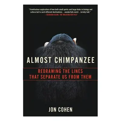 "Almost Chimpanzee: Redrawing the Lines That Separate Us from Them" - "" ("Cohen Jon")