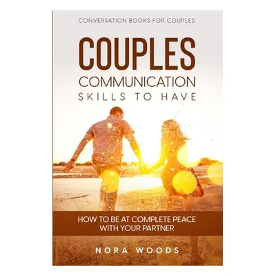 "Conversation Book For Couples: Couples Communication Skills To Have - How To Be At Complete Pea