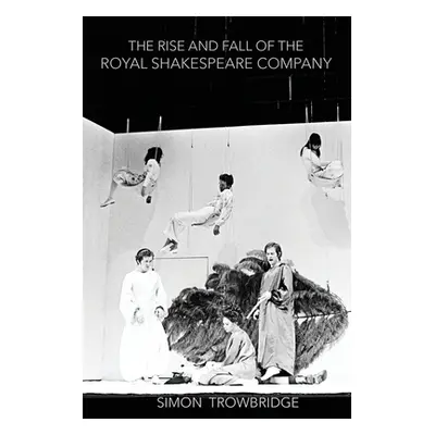 "The Rise and Fall of the Royal Shakespeare Company: An Illustrated History" - "" ("Trowbridge S