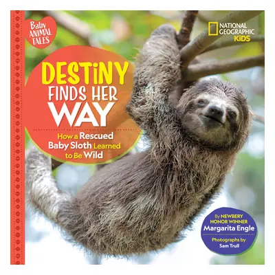 "Destiny Finds Her Way: How a Rescued Baby Sloth Learned to Be Wild" - "" ("Engle Margarita")