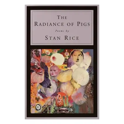 "The Radiance of Pigs: Poems" - "" ("Rice Stan")