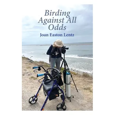 "Birding Against All Odds" - "" ("Lentz Joan Easton")