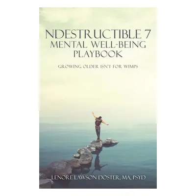 "Ndestructible 7 Mental Well-Being Playbook: Growing Older Isn't for Wimps" - "" ("Doster Ma Psy