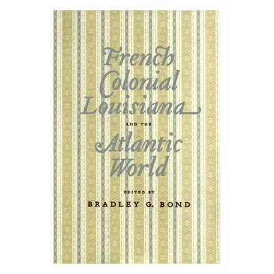 "French Colonial Louisiana and the Atlantic World" - "" ("Bond Bradley G.")