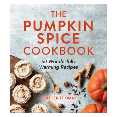 "The Pumpkin Spice Cookbook: 60 Wonderfully Warming Recipes" - "" ("Thomas Heather")