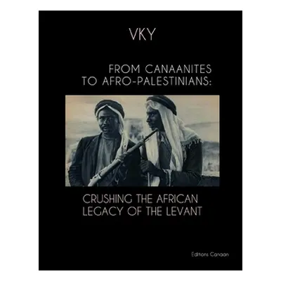 "From Canaanites to Afro-Palestinians: Crushing the African Legacy of the Levant" - "" ("Canaan 