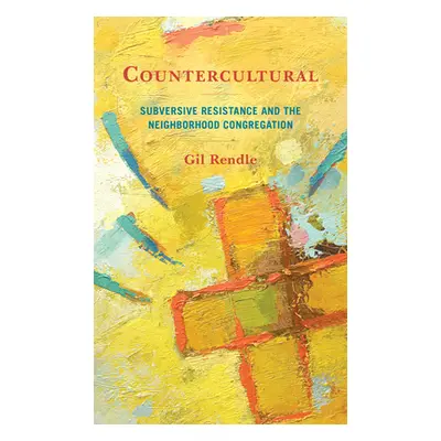 "Countercultural: Subversive Resistance and the Neighborhood Congregation" - "" ("Rendle Gil")