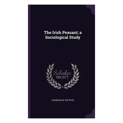 "The Irish Peasant; a Sociological Study" - "" ("Guardian of the Poor")