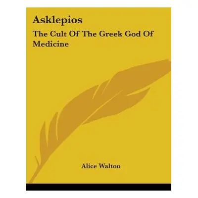 "Asklepios: The Cult Of The Greek God Of Medicine" - "" ("Walton Alice")