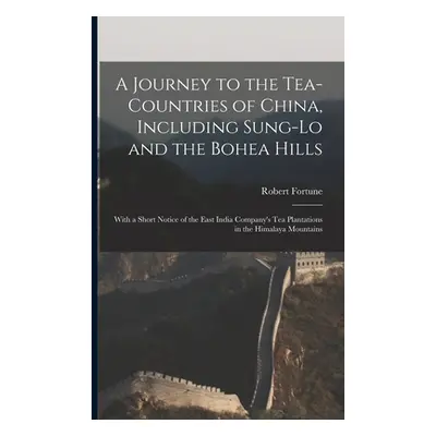 "A Journey to the Tea-Countries of China, Including Sung-Lo and the Bohea Hills: With a Short No