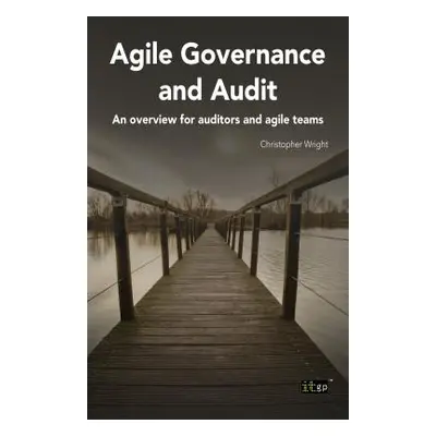 "Agile Governance and Audit: An Overview for Auditors and Agile Teams" - "" ("Wright Christopher