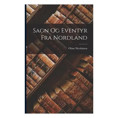 "Sagn Og Eventyr Fra Nordland" - "" ("Nicolaissen Olaus")