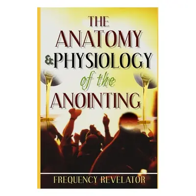 "The Anatomy And Physiology Of The Anointing" - "" ("Revelator Apostle Frequency")