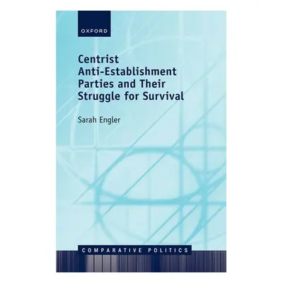 "Centrist Anti-Establishment Parties and Their Struggle for Survival" - "" ("Engler Sarah")