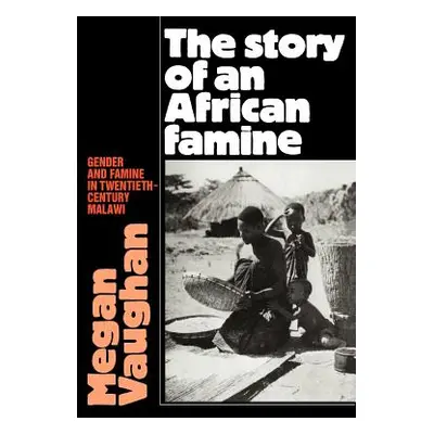 "The Story of an African Famine: Gender and Famine in Twentieth-Century Malawi" - "" ("Vaughan M