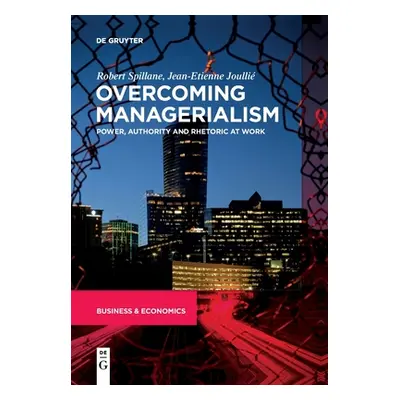 "Overcoming Managerialism: Power, Authority and Rhetoric at Work" - "" ("Spillane Robert")