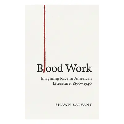 "Blood Work: Imagining Race in American Literature, 1890-1940" - "" ("Salvant Shawn")