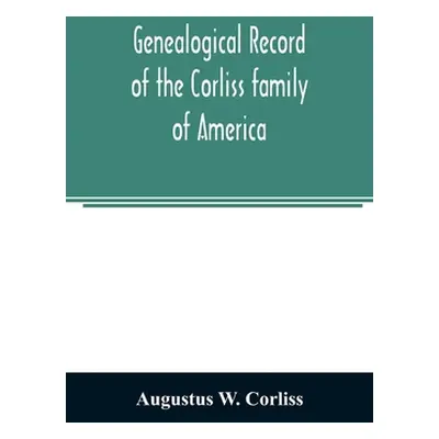 "Genealogical record of the Corliss family of America; included Partial records of some of the f