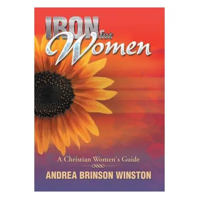 "Iron for Women: A Christian Women's Guide" - "" ("Winston Andrea Brinson")