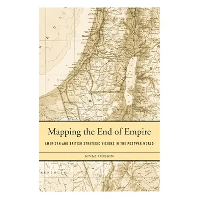 "Mapping the End of Empire: American and British Strategic Visions in the Postwar World" - "" ("