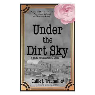 "Under the Dirt Sky: A Young Adult Historical Novel" - "" ("Trautmiller Callie J.")