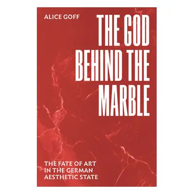 "The God Behind the Marble: The Fate of Art in the German Aesthetic State" - "" ("Goff Alice")