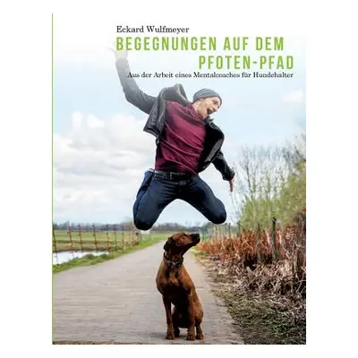 "Begegnungen auf dem Pfoten-Pfad: Aus der Arbeit eines Mentalcoaches fr Hundhalter" - "" ("Wulfm