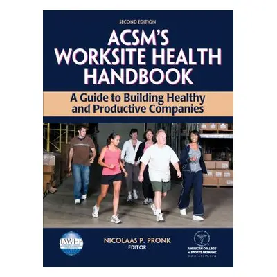 "Acsm's Worksite Health Handbook: A Guide to Building Healthy and Productive Companies" - "" ("A