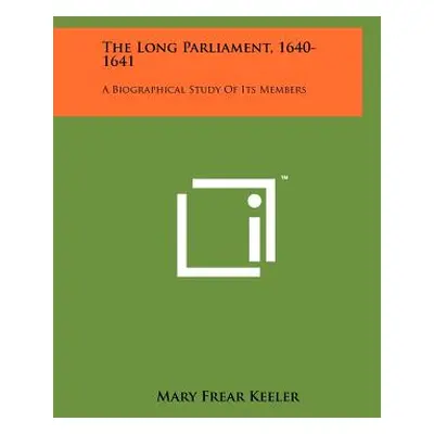 "The Long Parliament, 1640-1641: A Biographical Study Of Its Members" - "" ("Keeler Mary Frear")