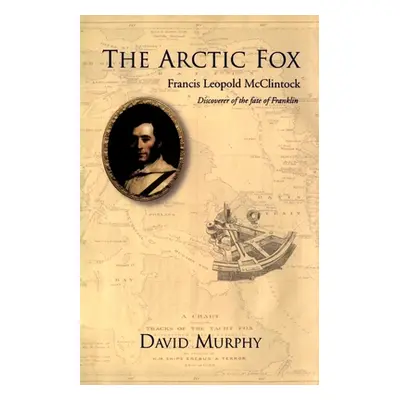 "The Arctic Fox: Francis Leopold-McClintock, Discoverer of the Fate of Franklin" - "" ("Murphy D