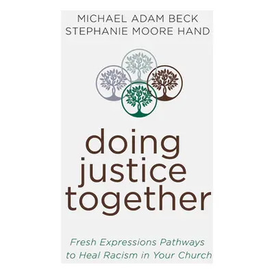 "Doing Justice Together: Fresh Expressions Pathways for Healing in Your Church" - "" ("Beck Mich