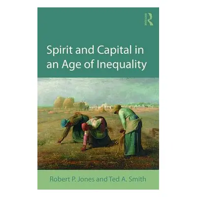 "Spirit and Capital in an Age of Inequality" - "" ("Jones Robert P.")