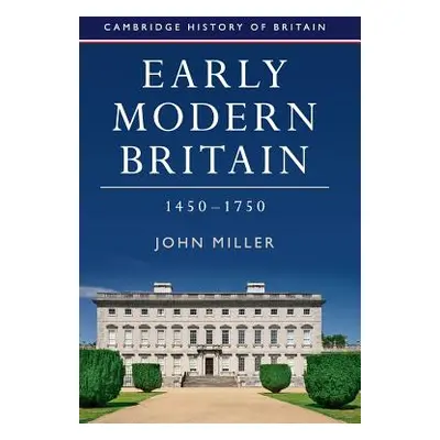 "Early Modern Britain, 1450-1750" - "" ("Miller John")