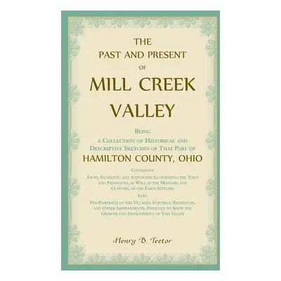 "The Past and Present of Mill Creek Valley: Being a Collection of Historical and Descriptive Ske