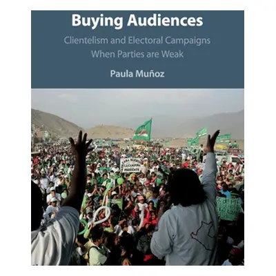 "Buying Audiences: Clientelism and Electoral Campaigns When Parties Are Weak" - "" ("Muoz Paula"