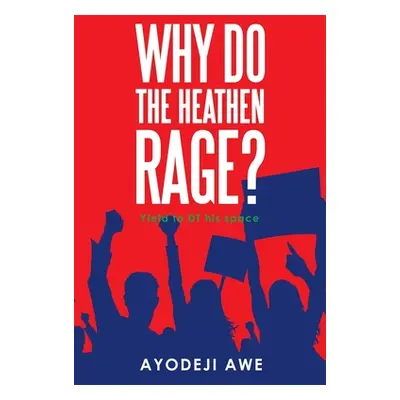 "Why Do the Heathen Rage?" - "" ("Awe Ayodeji")