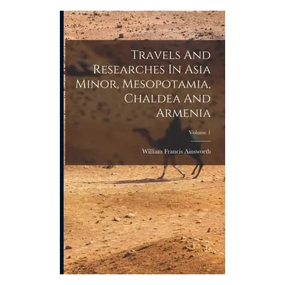 "Travels And Researches In Asia Minor, Mesopotamia, Chaldea And Armenia; Volume 1" - "" ("Ainswo