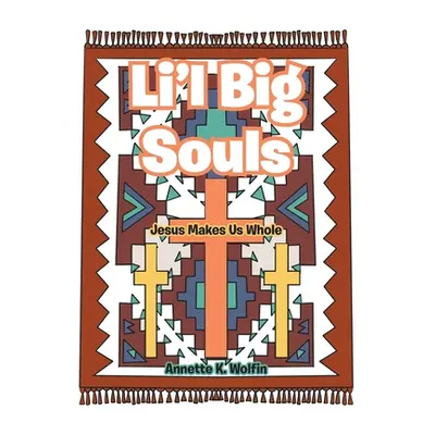 "Li'l Big Souls: Jesus Makes Us Whole" - "" ("Wolfin Annette K.")