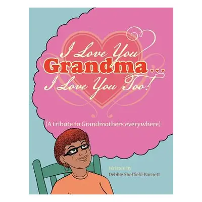 "I Love You Grandma... I Love You Too!: (A Tribute to Grandmothers Everywhere)" - "" ("Sheffield