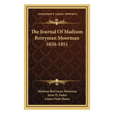 "The Journal Of Madison Berryman Moorman 1850-1851" - "" ("Moorman Madison Berryman")