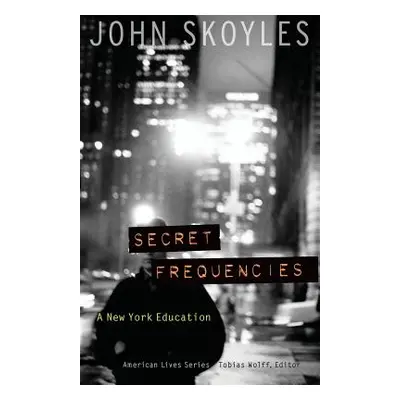 "Secret Frequencies: A New York Education" - "" ("Skoyles John")