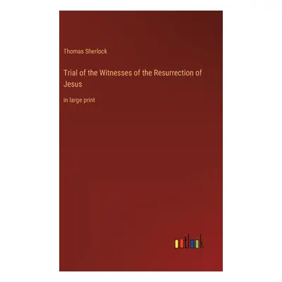 "Trial of the Witnesses of the Resurrection of Jesus: in large print" - "" ("Sherlock Thomas")