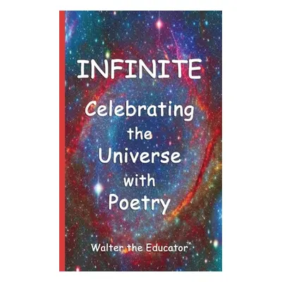 "Infinite: Celebrating the Universe with Poetry" - "" ("Walter the Educator")